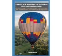 Croisière en montgolfière, exploration des cieux, aventure en plein air : guide de voyage pour débutants et professionnels, avec des événements passionnants en montgolfière