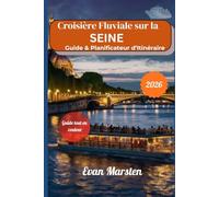 Croisière Fluviale sur la Seine - Guide & Planificateur d’Itinéraire (2026): De Paris à la Normandie - Escales, Excursions, Bons Plans & Vie à Bord - Édition Actuelle