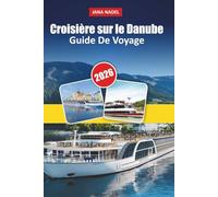 CROISIÈRE SUR LE DANUBE GUIDE DE VOYAGE 2026: Un guide de voyage complet pour les croisières sur le Danube
