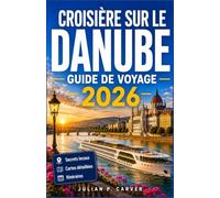 CROISIÈRE SUR LE DANUBE GUIDE DE VOYAGE 2026: Vignobles de la Wachau, villes historiques et vues sur les châteaux : de Vienne à Budapest avec cartes et itinéraires quotidiens