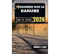 CROISIÈRE SUR LE DANUBE GUIDE DE VOYAGE: Découvrez des trésors cachés, des conseils pratiques et des expériences mémorables à chaque étape de votre aventure de voyage.