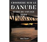 CROISIÈRE SUR LE DANUBE GUIDE DE VOYAGE: Votre guide touristique pour un séjour mémorable lors de votre visite de cette destination.