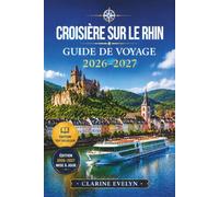 Croisière sur le Rhin Guide de voyage 2026-2027: Châteaux, vignobles et charmantes villes de Bâle à Amsterdam