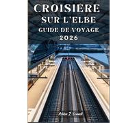 CROISIÈRE SUR L'ELBE GUIDE DE VOYAGE: Votre guide touristique pour un séjour mémorable lors de votre visite de cette destination.