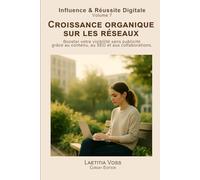 Croissance organique sur les réseaux: Booster votre visibilité sans publicité grâce au contenu, au SEO et aux collaborations. (Influence & Réussite Digitale)