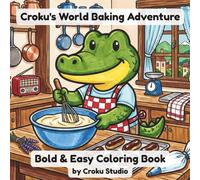 Croku's World Baking Adventure: Bold & Easy Coloring Book for Adults and Kids Featuring Large Print Sweet Treats, Cakes, Pastries and Cozy Scenes for Stress Relief