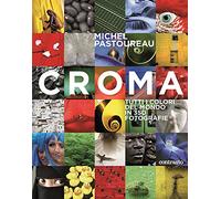 Croma. Tutti i colori del mondo in 350 fotografie. Ediz. a colori