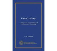 Crome's etchings: a catalogue and an appreciation, with some account of his paintings