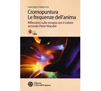 Cromopuntura. Le frequenze dell'anima. Riflessioni sulla terapia con il colore secondo Peter Mandel (Salute&benessere)