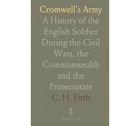 Cromwell's Army: A History of the English Soldier During the Civil Wars, the Commonwealth and the Protectorate