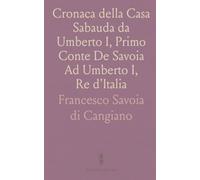 Cronaca della Casa Sabauda da Umberto I, Primo Conte De Savoia Ad Umberto I, Re d'Italia