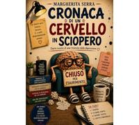 CRONACA DI UN CERVELLO IN SCIOPERO: Diario ironico di una rinascita dalla depressione
