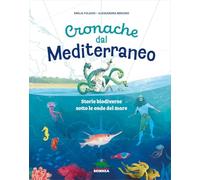 Cronache dal Mediterraneo. Storie biodiverse sotto le onde del mare. Ediz. a colori (A tutta scienza)