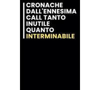 Cronache Dall'ennesima Call Tanto Inutile Quanto Interminabile: Taccuino per appunti. / idea regalo Per tutti quelli che ami.
