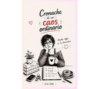 Cronache di un caos ordinario: Dove ogni giornata è un'avventura...più o meno programmata, tra imprevisti, sorrisi e riflessioni sulla vita di tutti i giorni