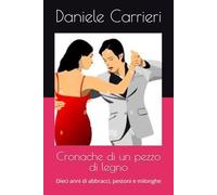 Cronache di un pezzo di legno: Dieci anni di abbracci, pestoni e milonghe