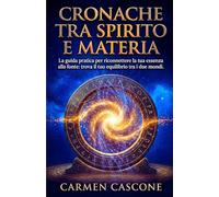 CRONACHE TRA SPIRITO E MATERIA: La guida pratica per riconnettere la tua essenza alla fonte: trova il tuo equilibrio tra i due mondi