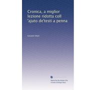 Cronica, a miglior lezione ridotta coll 'ajuto de'testi a penna: Volume 5