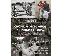 CRONICA DE 30 AÑOS EN PRIMERA LINEA: ETA, EUSKADI Y EL MUNDO | Fidel Raso