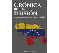Crónica de una ilusión: Venezuela: de Pérez Jiménez a Chávez (1958-2013)