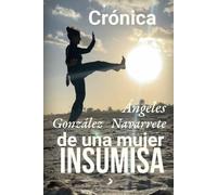 Crónica de una mujer insumisa: Memorias narradas con honestidad y sentido del humor de un vida sin permiso ni disculpas