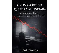 CRÓNICA DE UNA QUIEBRA ANUNCIADA: La historia real de un empresario que lo perdió todo (Cuando la vida se rompe)