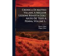 Cronica Di Matteo Villani, A Miglior Lezione Ridotta Coll' Aiuto De' Testi A Penna, Volume 1...