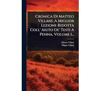 Cronica Di Matteo Villani, A Miglior Lezione Ridotta Coll' Aiuto De' Testi A Penna, Volume 1...