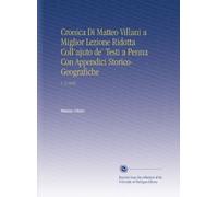 Cronica Di Matteo Villani a Miglior Lezione Ridotta Coll'ajuto de' Testi a Penna Con Appendici Storico-Geografiche: V. 2 1846