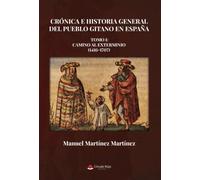 Crónica e Historia General del Pueblo Gitano en España. Tomo I: Camino al exterminio (1416-1707)