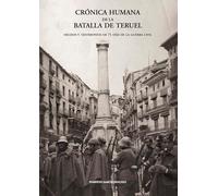 Crónica humana de la Batalla de Teruel: Hechos y testimonios de 71 días de la Guerra Civil