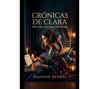 Crónicas de Clara: Mil Noches, Una Mujer, Dos Mundos (Crónicas de la Revelación Intima (Una Trilogía sobre el Despertar, la Audacia y la Conquista Absoluta del Placer))