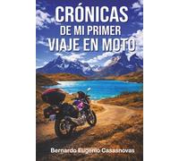 Crónicas de mi primer viaje en moto: Diario de un motoviajero por la Patagonia: Ushuaia, Torres del Paine y Glaciar Perito Moreno