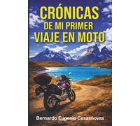 Crónicas de mi primer viaje en moto: Diario de un motoviajero por la Patagonia: Ushuaia, Torres del Paine y Glaciar Perito Moreno