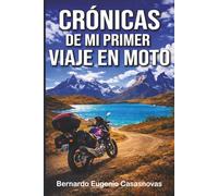 Crónicas de mi primer viaje en moto: Diario de viaje de un motoviajero por la Patagonia