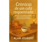 Crônicas de um Café Requentado - MANUAL DE SOBREVIÊNCIA PARA GENTE SENSÍVEL (EM UM MUNDO DOIDO)