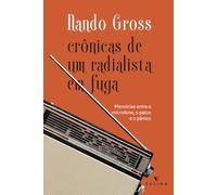 Crônicas de um radialista em fuga: Memórias entre o micronfone, o palco e o pânico