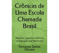 Crônicas de Uma Escola Chamada Brasil: Reflexões, Saberes e Silêncios da Educação que Nos Forma