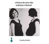 Crônicas De Uma Mãe Ordinária E Flexível (ebook)