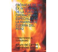 CRÒNICAS DE UN EX INTEGRANTE DE LA FUERZA DE OPERACIONES ESPECIALES DE LA MARINA DE GUERRA DEL PERÙ: COMBATIENDO AL TERRORISMO