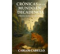 Crónicas de un mundo en decadencia: Fábulas modernas increíbles