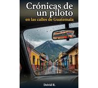 Crónicas de un piloto en las calles de Guatemala.: Historias reales entre el tráfico, la noche y el Retrovisor.