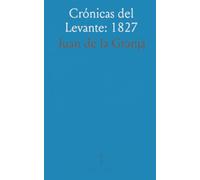 Crónicas del Levante: 1827: Un viaje por puertos, fortificaciones y costumbres desde la mirada de un viajero español