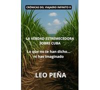 Crónicas del viajero infinito II: La verdad estremecedora sobre Cuba. Lo que no te han dicho ni has imaginado.