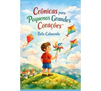 Crônicas para Pequenos Grandes Corações: 10 Histórias Inéditas sobre Valores, Empatia e Descobertas para Crianças