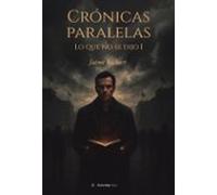 Crónicas Paralelas. Lo Que No Se Dijo I