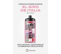 Crónicas sobre ruedas: El giro de Italia; Bicis, historia y decepciones de la carrera que forjó los mitos (Ciclismo)