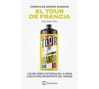 CRONICAS SOBRE RUEDAS: EL TOUR DE FRANCIA: Las mejores historias de la Gran Vuelta más importante del mundo (Ciclismo)