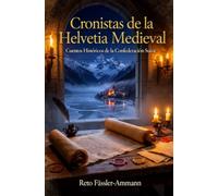 Cronistas de la Helvetia Medieval: Cuentos Históricos de la Confederación Suiza