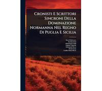 Cronisti E Scrittori Sincroni Della Dominazione Normanna Nel Regno Di Puglia E Sicilia